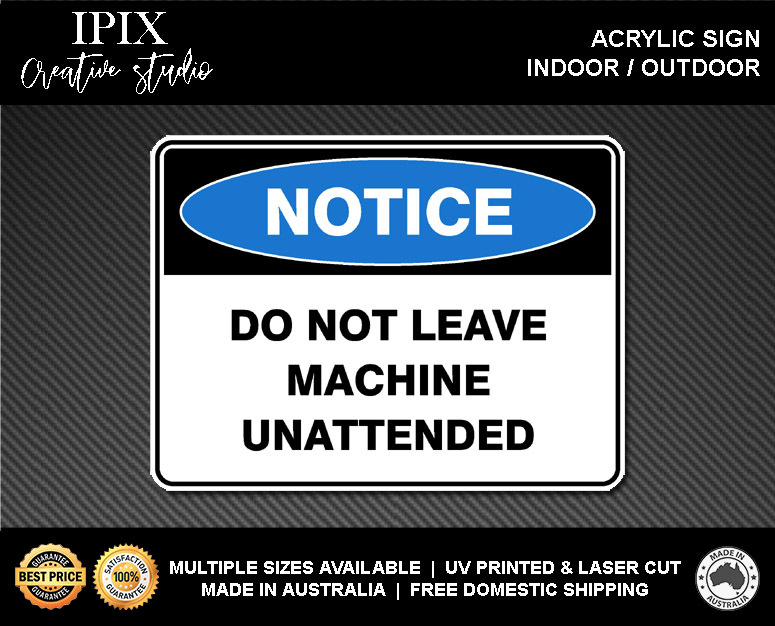 DO NOT LEAVE MACHINE UNATTENDED - NOTICE - ACRYLIC SIGN | HEALTH & SAFETY - Picture 2 of 6